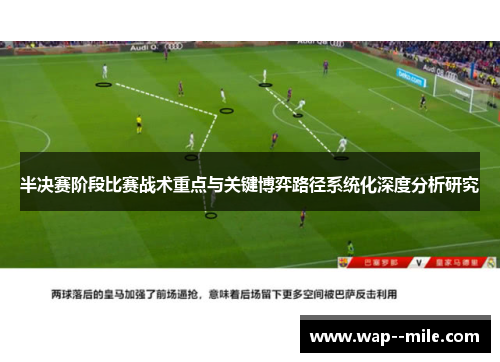 半决赛阶段比赛战术重点与关键博弈路径系统化深度分析研究 半决赛阶段比赛战术重点与关键博弈路径系统化深度分析研究