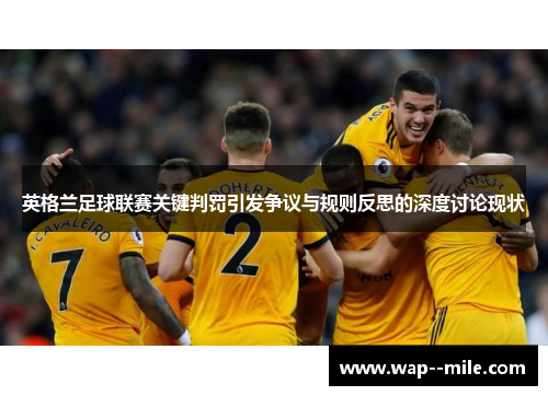 英格兰足球联赛关键判罚引发争议与规则反思的深度讨论现状 英格兰足球联赛关键判罚引发争议与规则反思的深度讨论现状