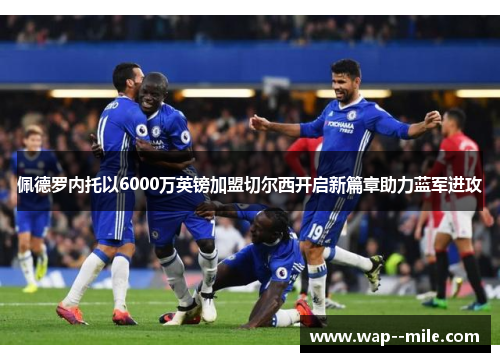 佩德罗内托以6000万英镑加盟切尔西开启新篇章助力蓝军进攻 佩德罗内托以6000万英镑加盟切尔西开启新篇章助力蓝军进攻