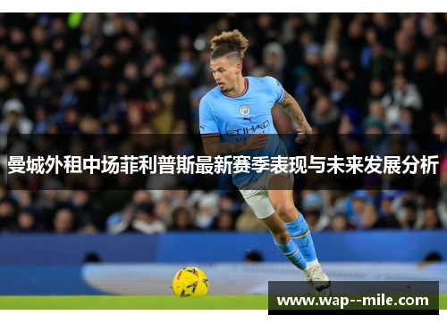 曼城外租中场菲利普斯最新赛季表现与未来发展分析 曼城外租中场菲利普斯最新赛季表现与未来发展分析