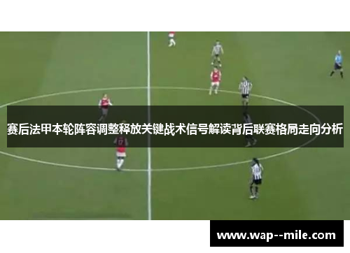 赛后法甲本轮阵容调整释放关键战术信号解读背后联赛格局走向分析