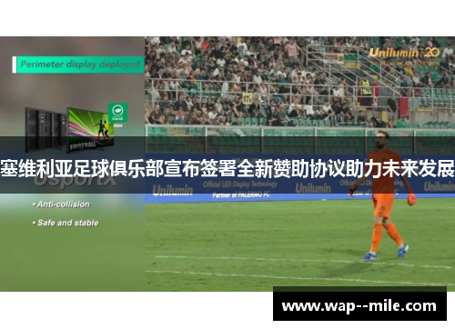 塞维利亚足球俱乐部宣布签署全新赞助协议助力未来发展