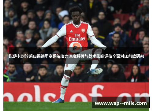 以萨卡对阵莱比锡德甲赛场统治力深度解析与战术影响评估全面对比前瞻研判