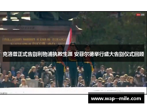 克洛普正式告别利物浦执教生涯 安菲尔德举行盛大告别仪式回顾 克洛普正式告别利物浦执教生涯 安菲尔德举行盛大告别仪式回顾